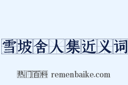 雪坡舍人集近义词是什么意思的图片